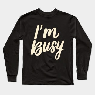 I'm busy Long Sleeve T-Shirt